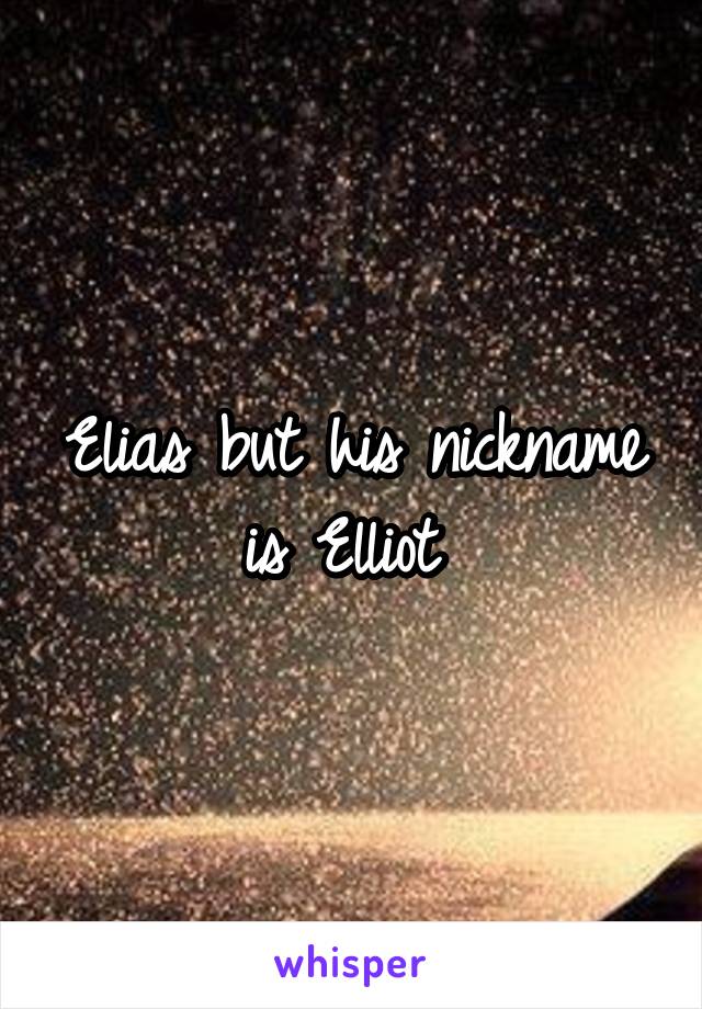 Elias but his nickname is Elliot 