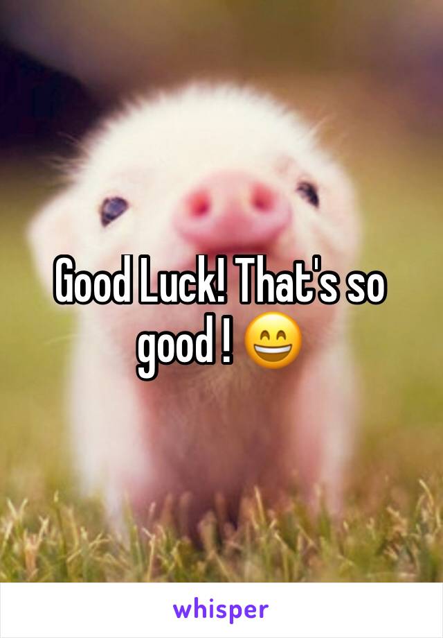 Good Luck! That's so good ! 😄