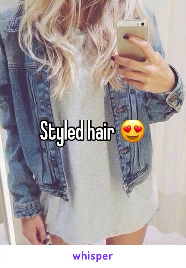 Styled hair 😍