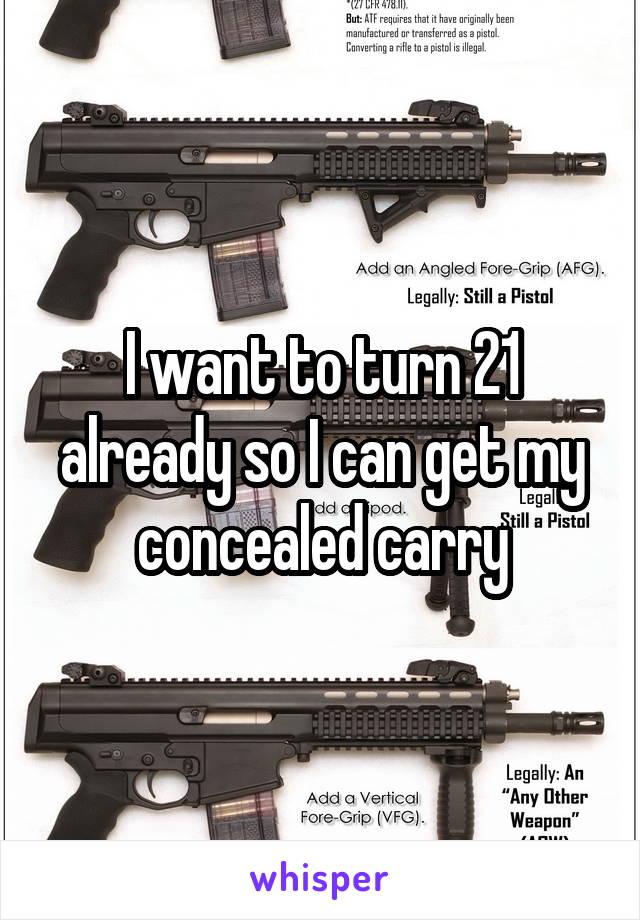 I want to turn 21 already so I can get my concealed carry