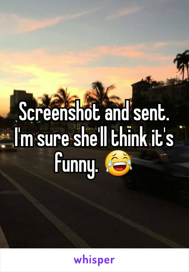 Screenshot and sent. I'm sure she'll think it's funny. 😂