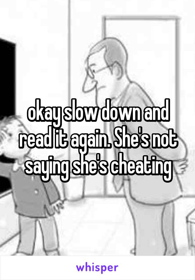 okay slow down and read it again. She's not saying she's cheating