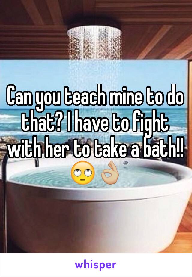 Can you teach mine to do that? I have to fight with her to take a bath!! 🙄👌🏼