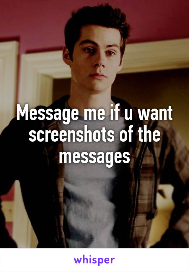 Message me if u want screenshots of the messages