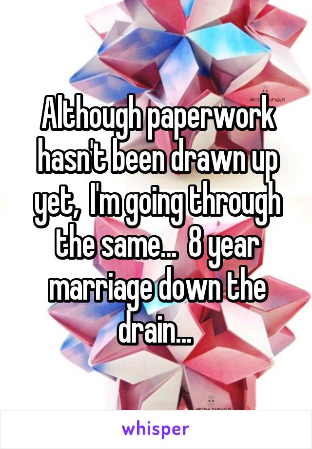 Although paperwork hasn't been drawn up yet,  I'm going through the same...  8 year marriage down the drain... 
