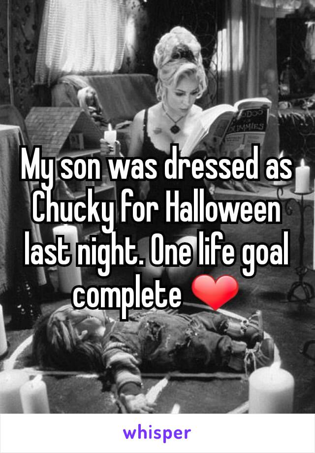 My son was dressed as Chucky for Halloween last night. One life goal complete ❤