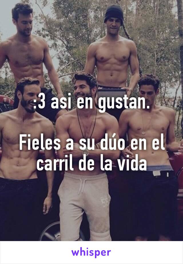 :3 asi en gustan.

Fieles a su dúo en el carril de la vida