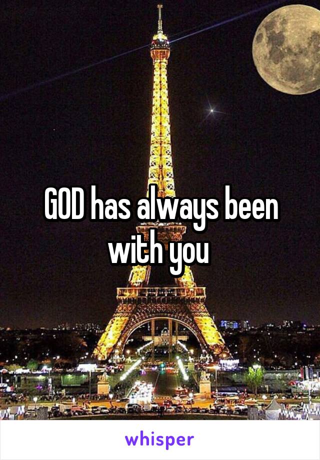 GOD has always been with you 