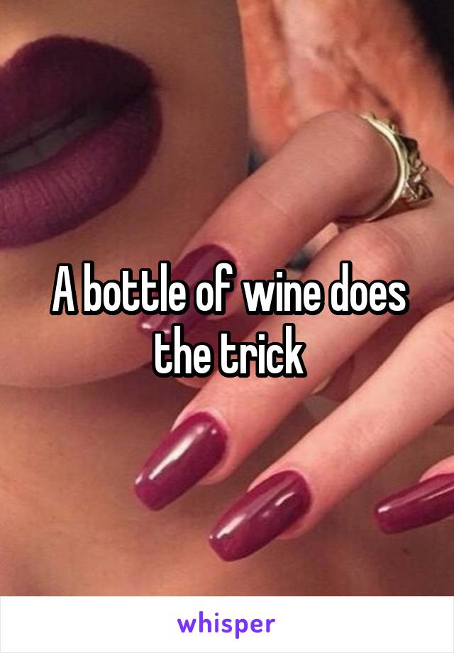 A bottle of wine does the trick