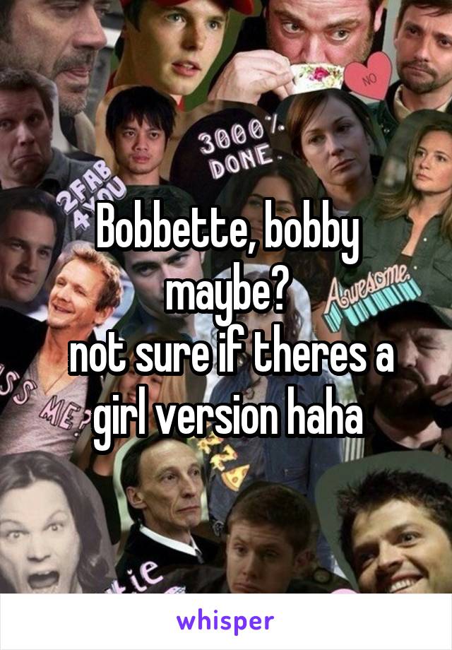 Bobbette, bobby maybe?
 not sure if theres a girl version haha