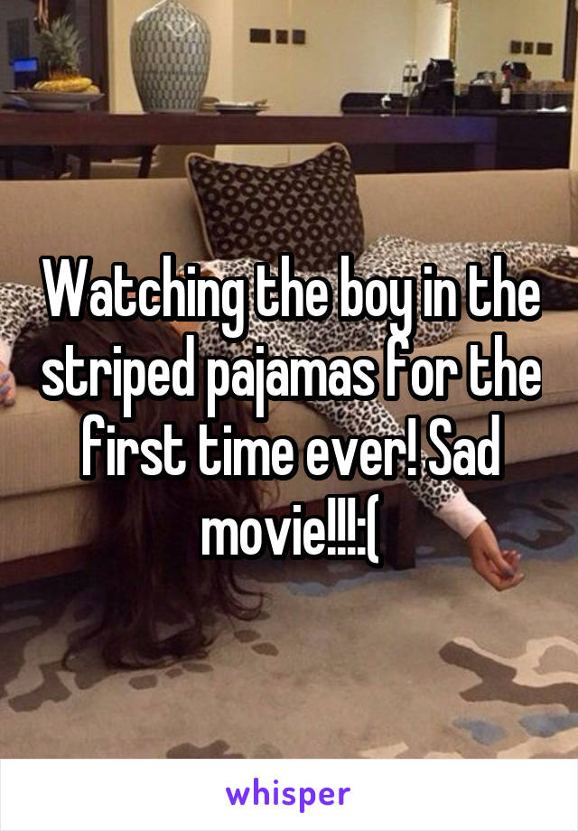 Watching the boy in the striped pajamas for the first time ever! Sad movie!!!:(