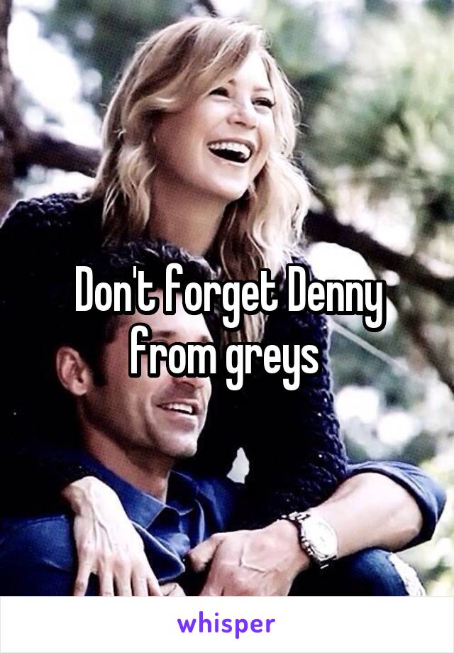 Don't forget Denny from greys 