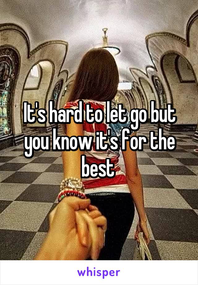 It's hard to let go but you know it's for the best 