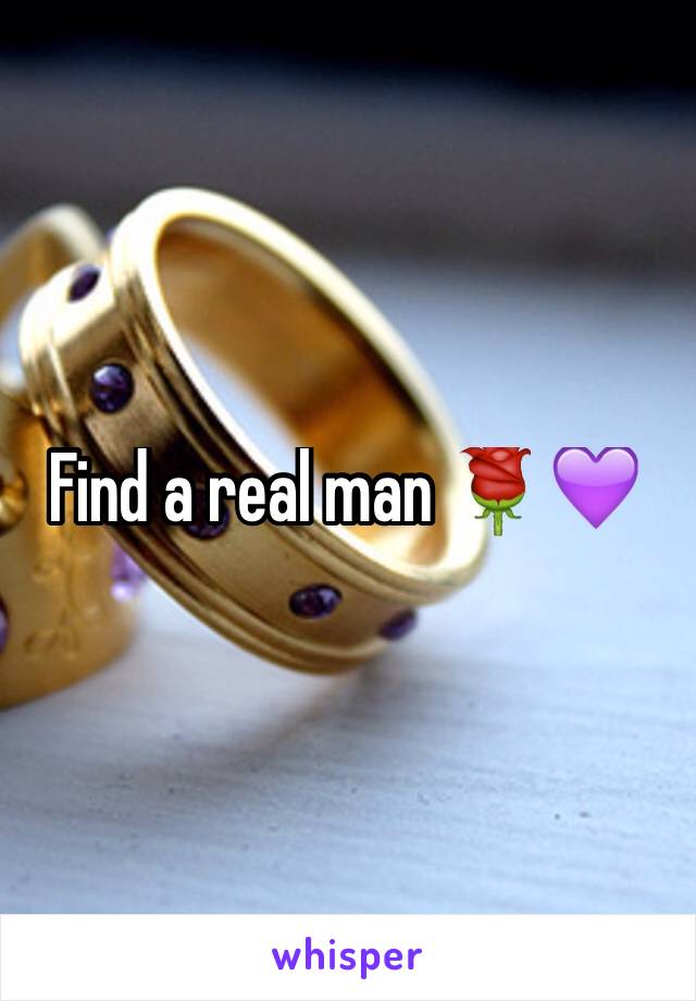 Find a real man 🌹💜