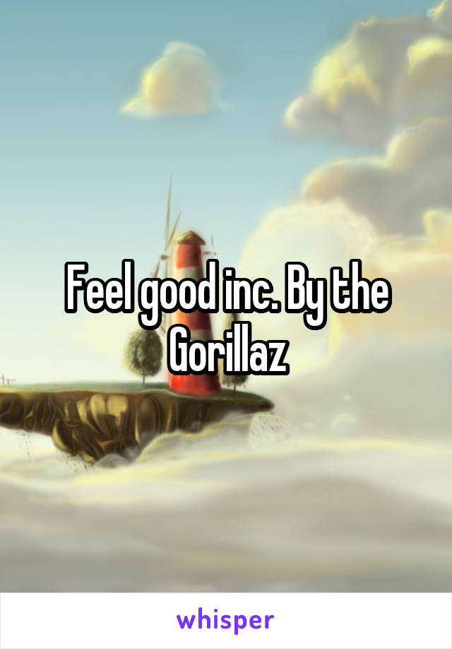 Feel good inc. By the Gorillaz