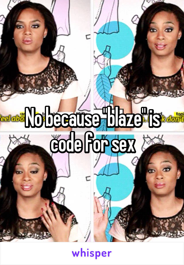 No because "blaze" is code for sex