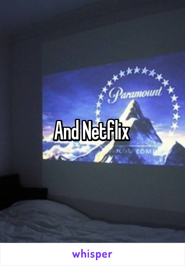 And Netflix 