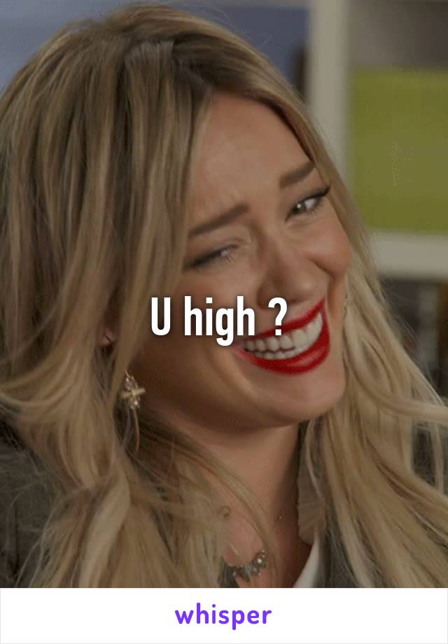 U high ? 