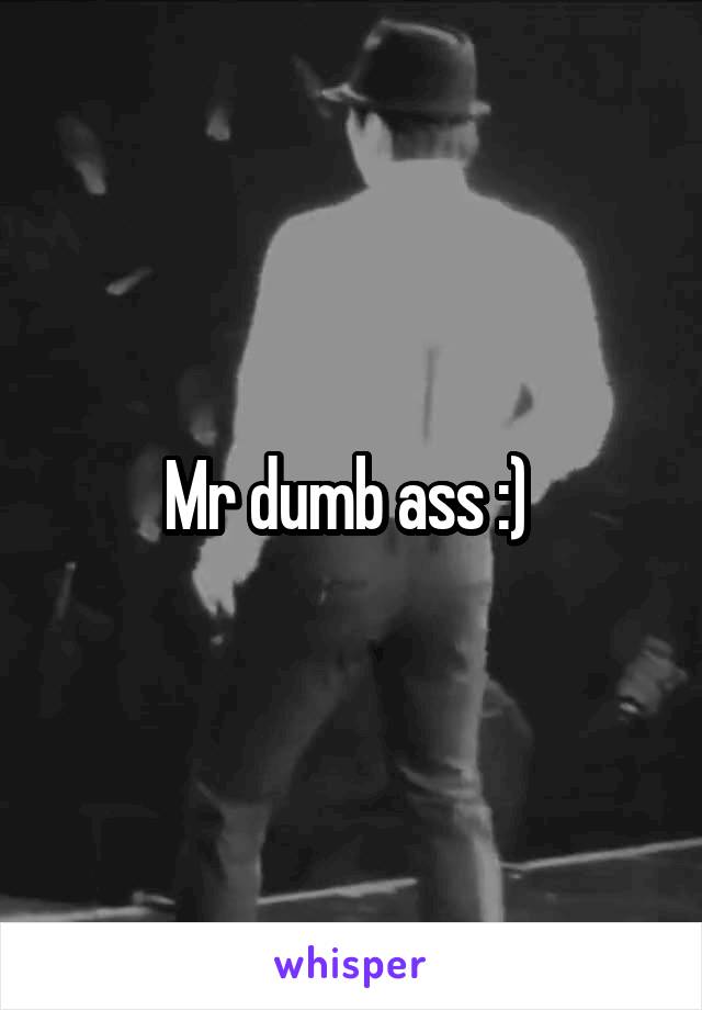 Mr dumb ass :) 