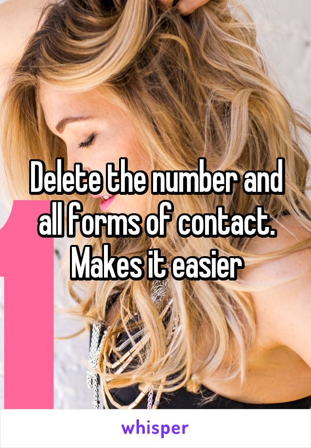 Delete the number and all forms of contact. Makes it easier