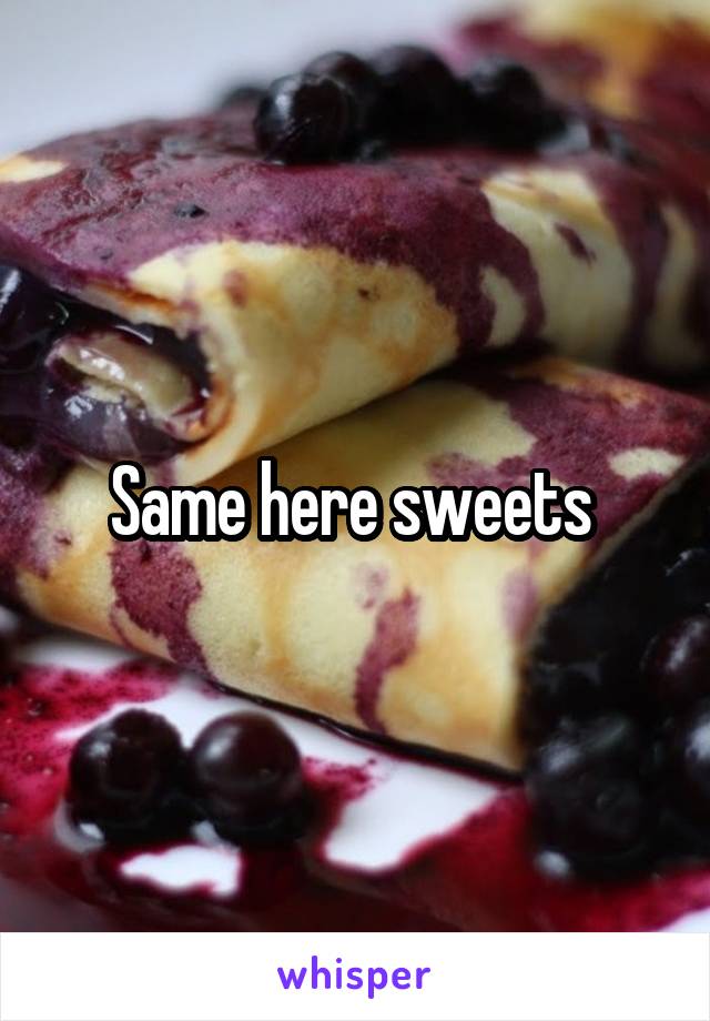 Same here sweets 
