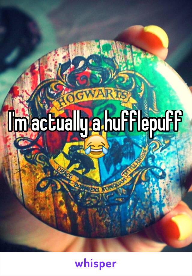 I'm actually a hufflepuff 😂