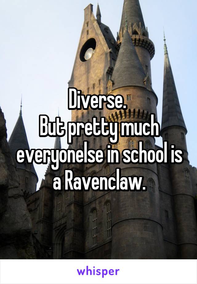 Diverse. 
But pretty much everyonelse in school is a Ravenclaw.