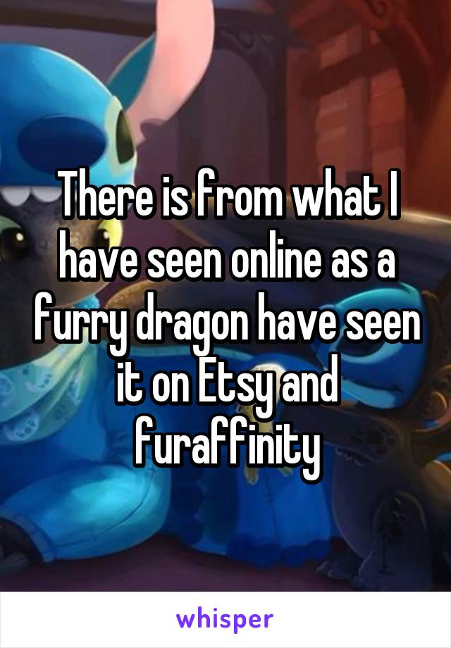 There is from what I have seen online as a furry dragon have seen it on Etsy and furaffinity