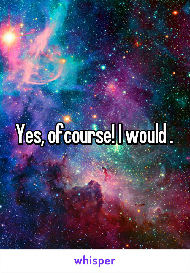 Yes, ofcourse! I would . 