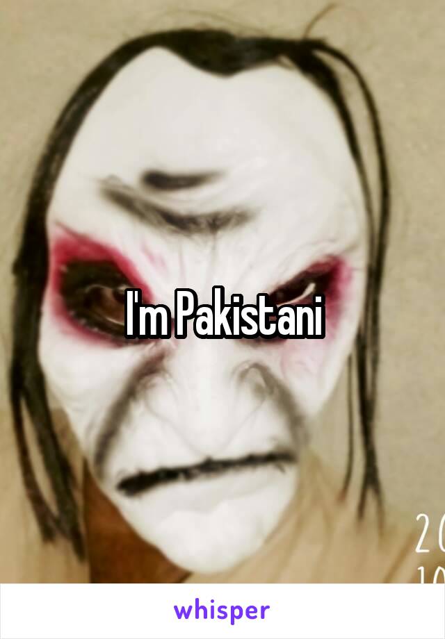 I'm Pakistani