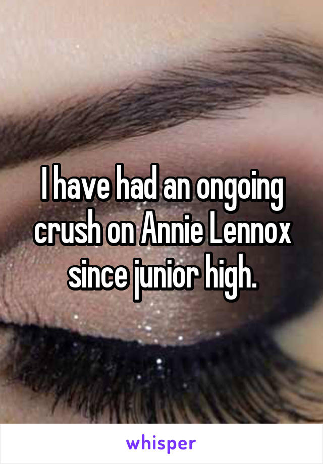 I have had an ongoing crush on Annie Lennox since junior high.