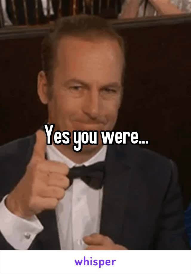 Yes you were...