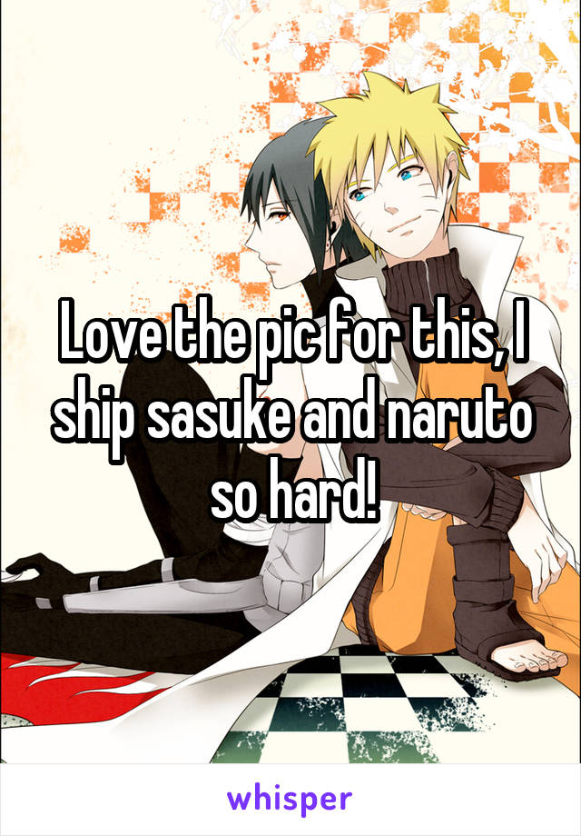 Love the pic for this, I ship sasuke and naruto so hard!