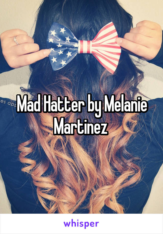 Mad Hatter by Melanie Martinez 
