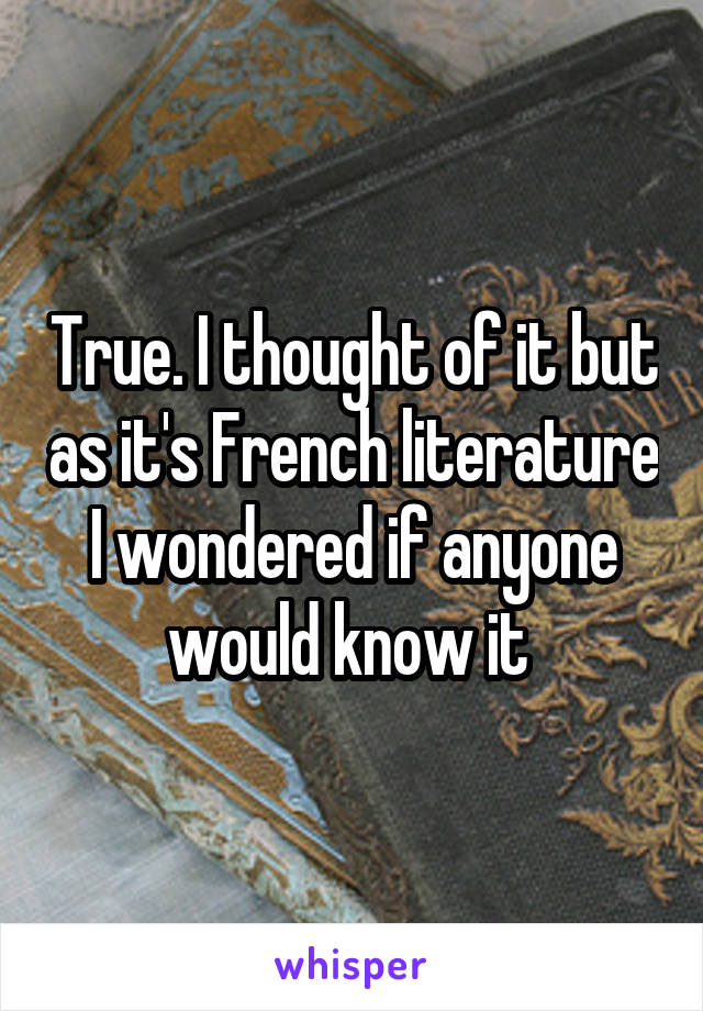 True. I thought of it but as it's French literature I wondered if anyone would know it 