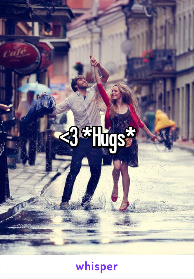<3 *Hugs*