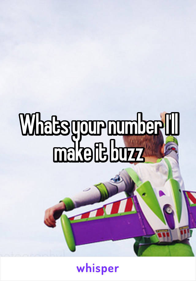 Whats your number I'll make it buzz
