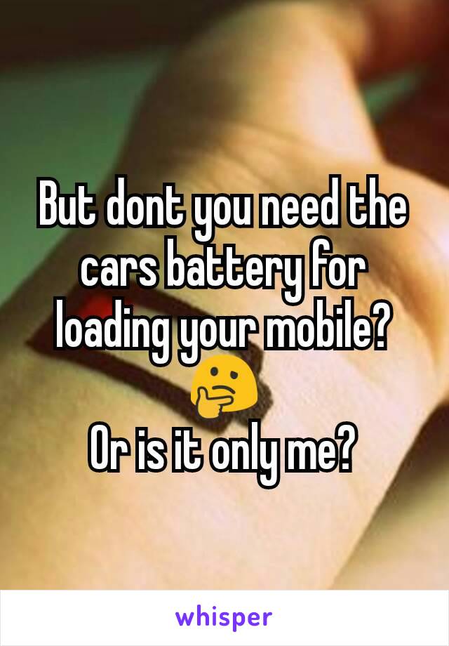But dont you need the cars battery for loading your mobile? 🤔
Or is it only me?