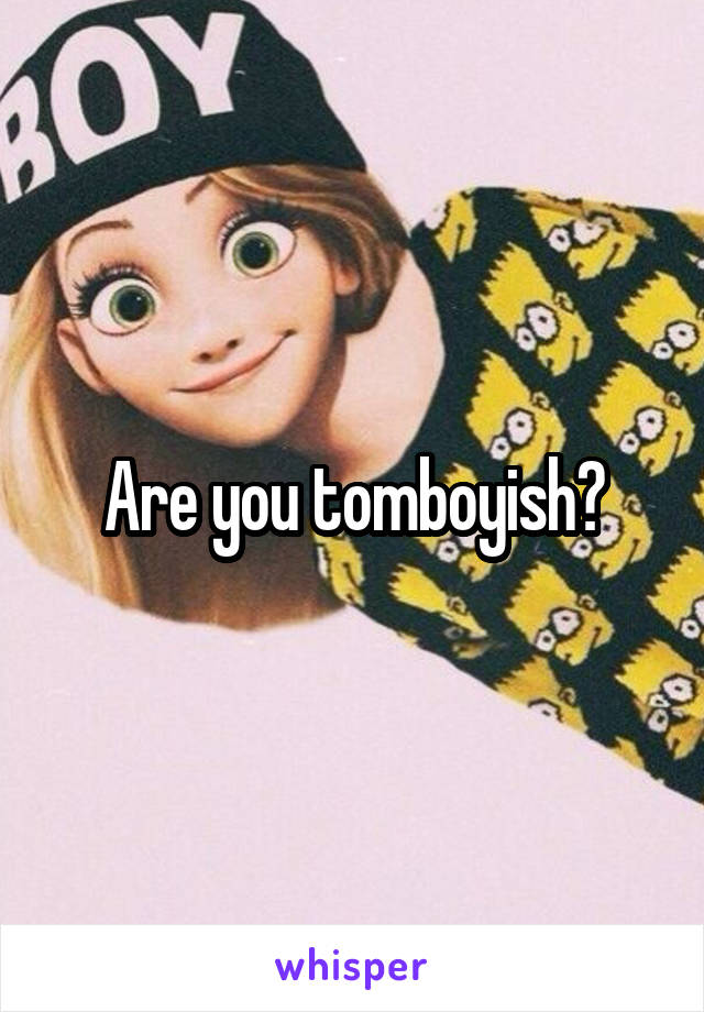 Are you tomboyish?