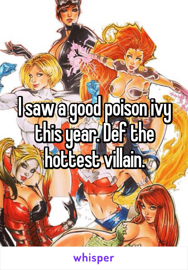 I saw a good poison ivy this year. Def the hottest villain.