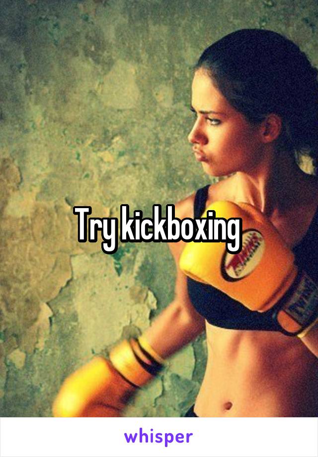 Try kickboxing 