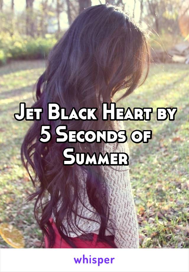 Jet Black Heart by 5 Seconds of Summer