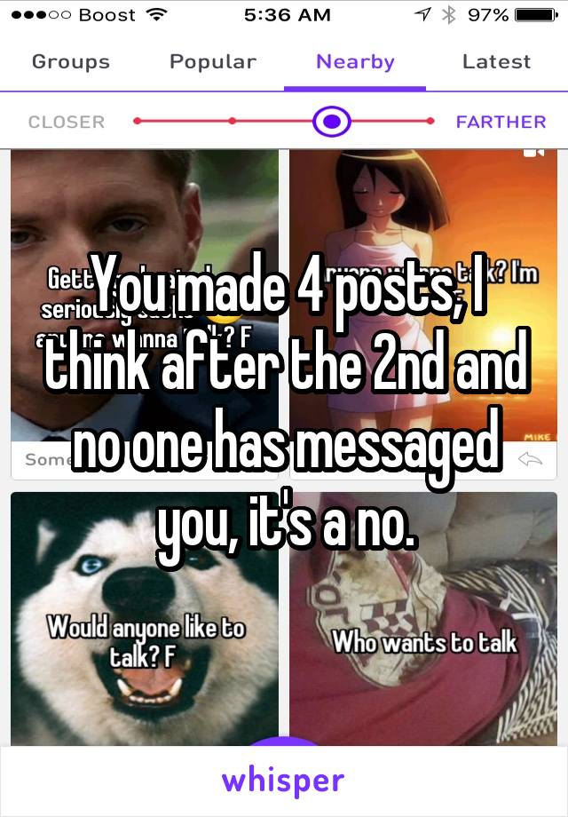 You made 4 posts, I think after the 2nd and no one has messaged you, it's a no.
