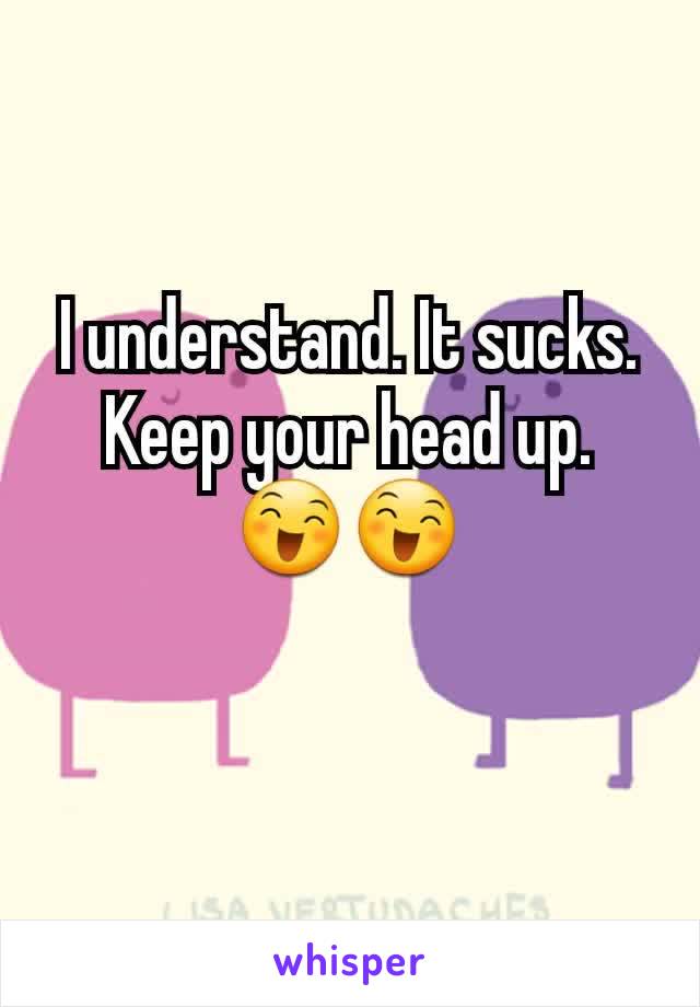 I understand. It sucks. Keep your head up. 😄😄