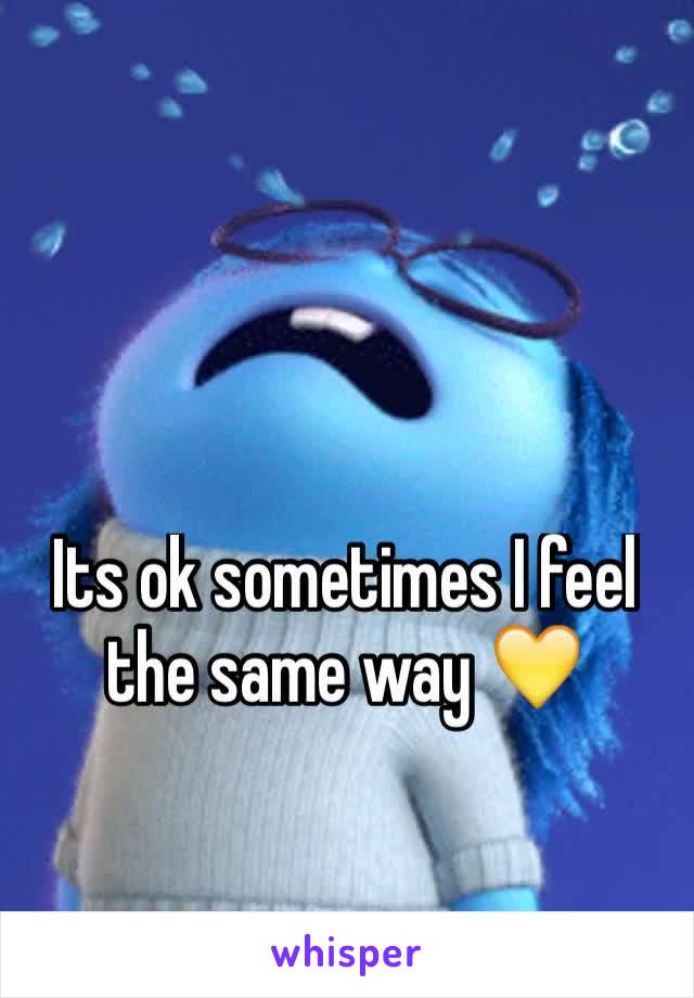 Its ok sometimes I feel the same way 💛