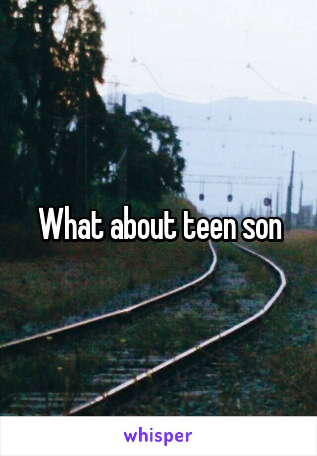What about teen son