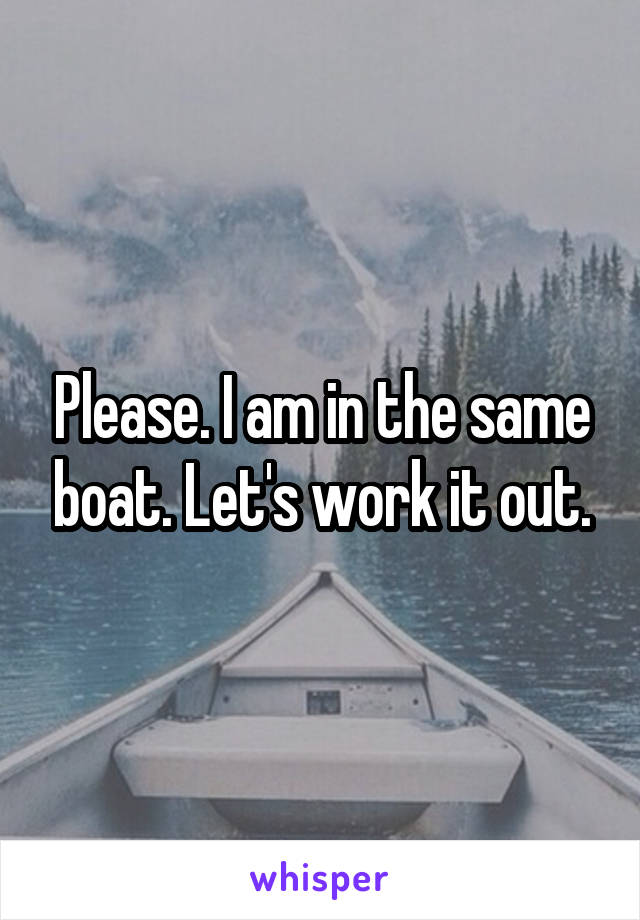Please. I am in the same boat. Let's work it out.