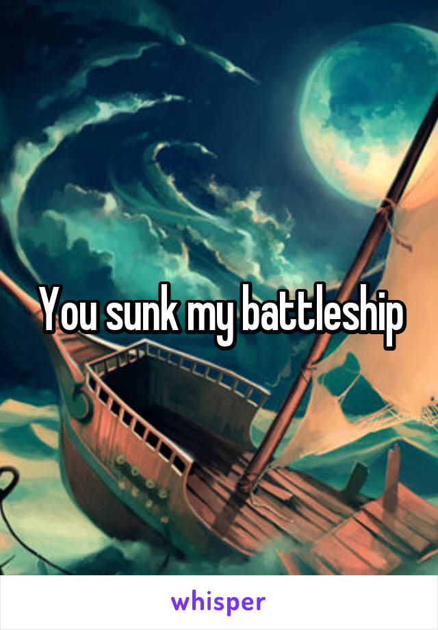 You sunk my battleship