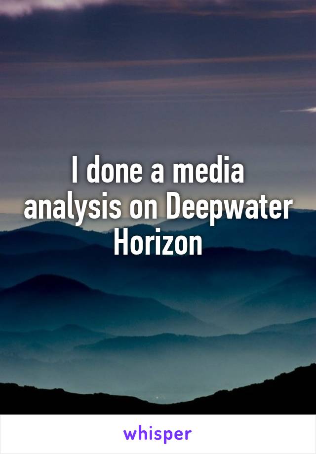 I done a media analysis on Deepwater Horizon
