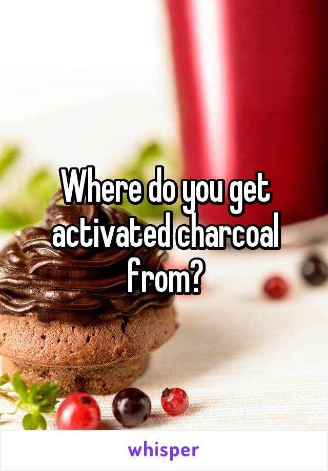 Where do you get activated charcoal from?